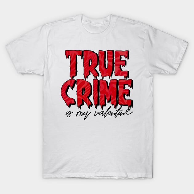 True Crime is my Valentine T-Shirt by BlackCatArtBB